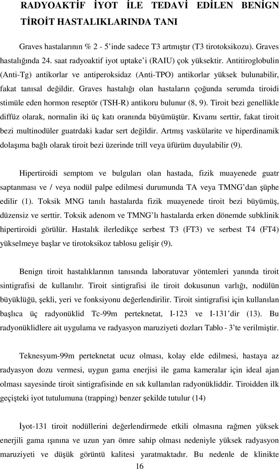 Graves hastalığı olan hastaların çoğunda serumda tiroidi stimüle eden hormon reseptör (TSH-R) antikoru bulunur (8, 9). Tiroit bezi genellikle diffüz olarak, normalin iki üç katı oranında büyümüştür.