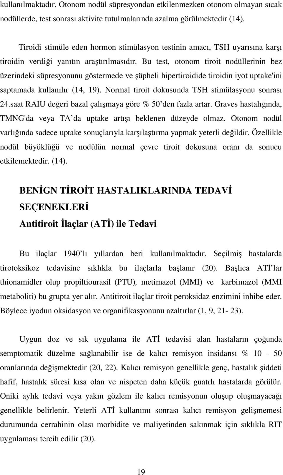 Bu test, otonom tiroit nodüllerinin bez üzerindeki süpresyonunu göstermede ve şüpheli hipertiroidide tiroidin iyot uptake'ini saptamada kullanılır (14, 19).