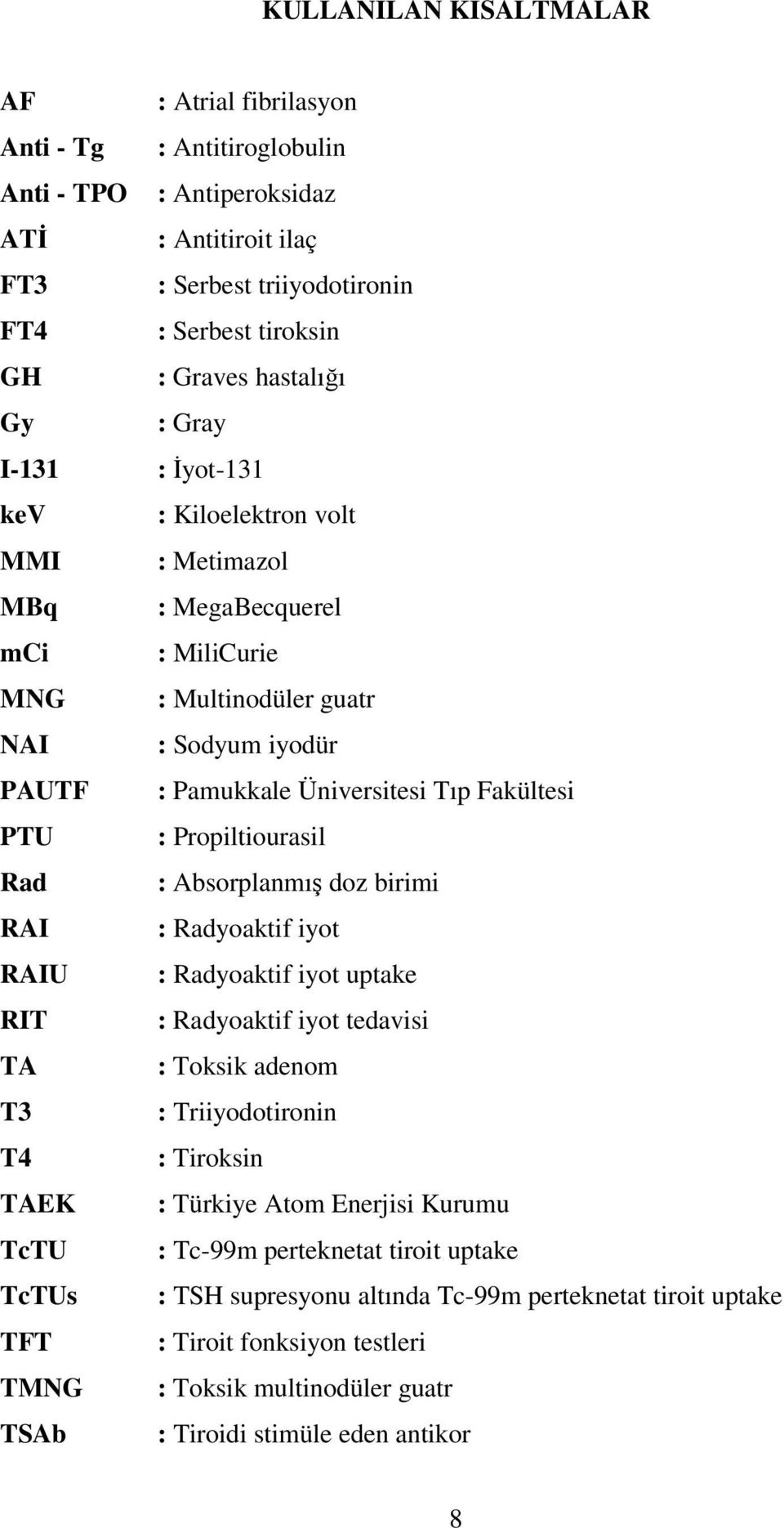 Fakültesi PTU : Propiltiourasil Rad : Absorplanmış doz birimi RAI : Radyoaktif iyot RAIU : Radyoaktif iyot uptake RIT : Radyoaktif iyot tedavisi TA : Toksik adenom T3 : Triiyodotironin T4 : Tiroksin