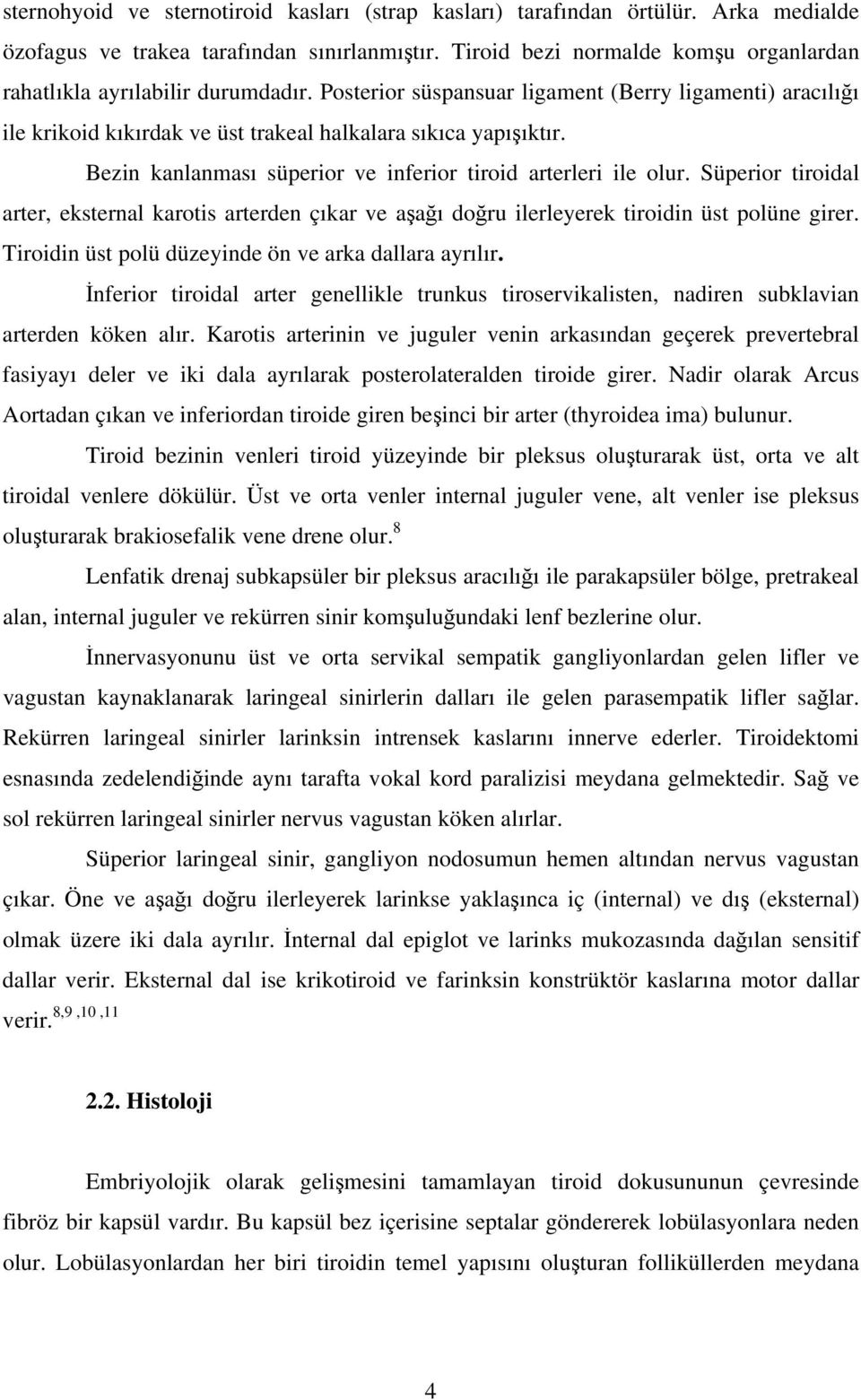 Bezin kanlanması süperior ve inferior tiroid arterleri ile olur. Süperior tiroidal arter, eksternal karotis arterden çıkar ve aşağı doğru ilerleyerek tiroidin üst polüne girer.