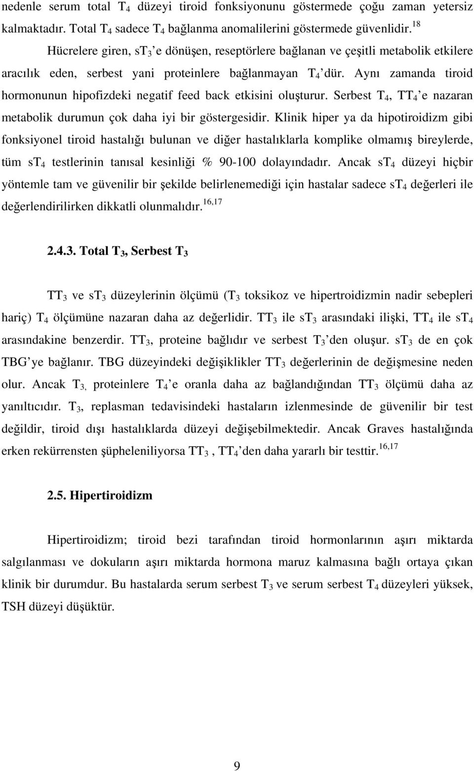 Aynı zamanda tiroid hormonunun hipofizdeki negatif feed back etkisini oluşturur. Serbest T 4, TT 4 e nazaran metabolik durumun çok daha iyi bir göstergesidir.