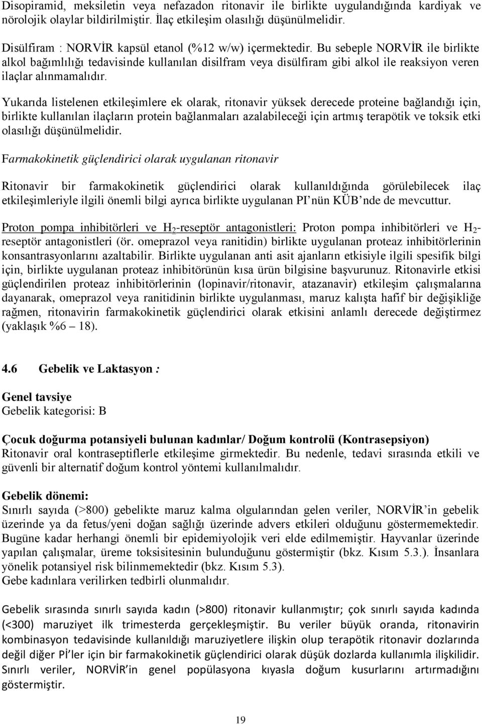 Bu sebeple NORVİR ile likte alkol bağımlılığı tedavisinde kullanılan disilfram veya disülfiram gibi alkol ile reaksiyon veren ilaçlar alınmamalıdır.