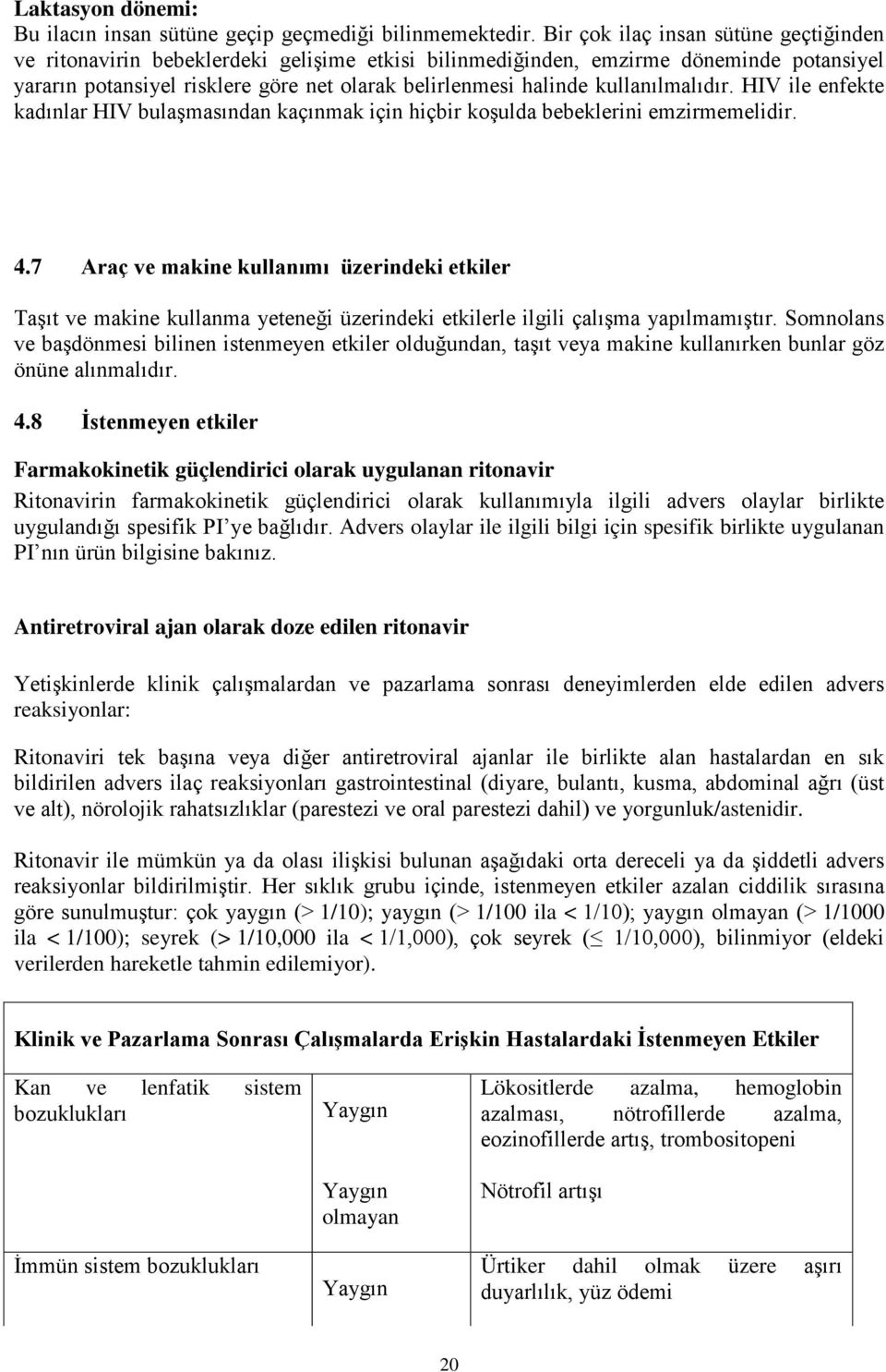 kullanılmalıdır. HIV ile enfekte kadınlar HIV bulaşmasından kaçınmak için hiç koşulda bebeklerini emzirmemelidir. 4.