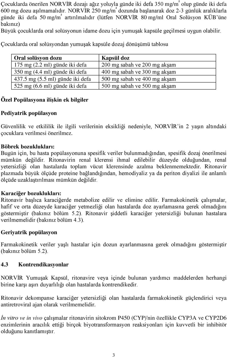 dozu için yumuşak kapsüle geçilmesi uygun olabilir. Çocuklarda oral solüsyondan yumuşak kapsüle dozaj dönüşümü tablosu Oral solüsyon dozu Kapsül doz 175 mg (2.