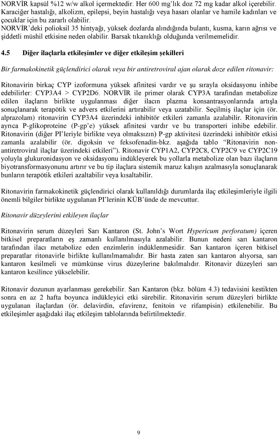 NORVİR deki polioksil 35 hintyağı, yüksek dozlarda alındığında bulantı, kusma, karın ağrısı ve şiddetli müshil etkisine neden olabilir. Barsak tıkanıklığı olduğunda verilmemelidir. 4.