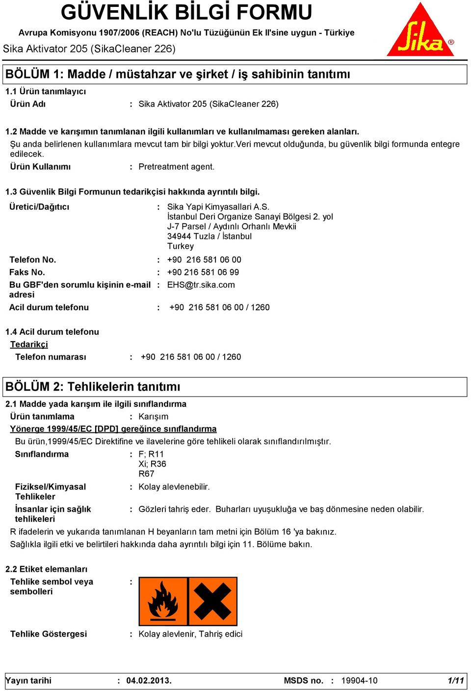 Şu anda belirlenen kullanımlara mevcut tam bir bilgi yoktur.veri mevcut olduğunda, bu güvenlik bilgi formunda entegre edilecek. Ürün Kullanımı Pretreatment agent. 1.