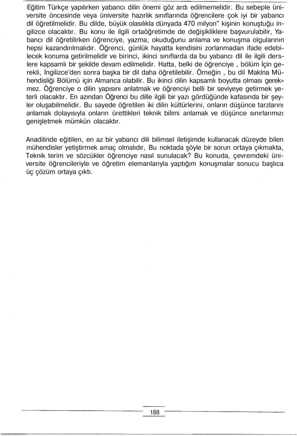 Bu konu ile ilgili ortaöğretimde de değişikliklere başvurulabilir, Yabancı dil öğretilirken öğrenciye, yazma, okuduğunu anlama ve konuşma olgularının hepsi kazandırılmalıdır.