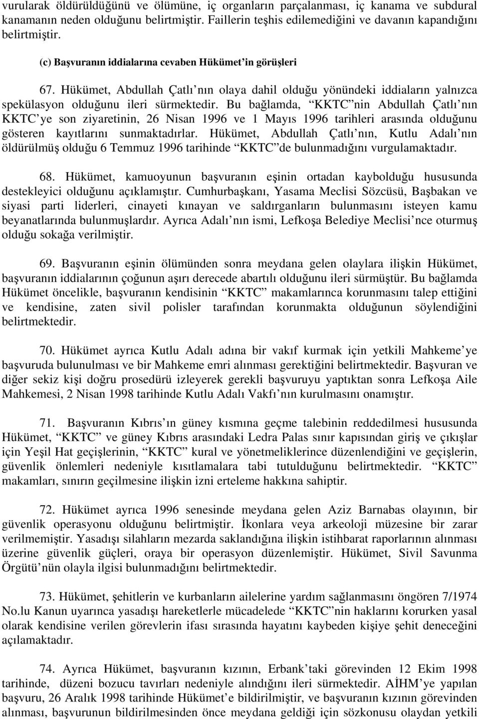 Bu bağlamda, KKTC nin Abdullah Çatlı nın KKTC ye son ziyaretinin, 26 Nisan 1996 ve 1 Mayıs 1996 tarihleri arasında olduğunu gösteren kayıtlarını sunmaktadırlar.
