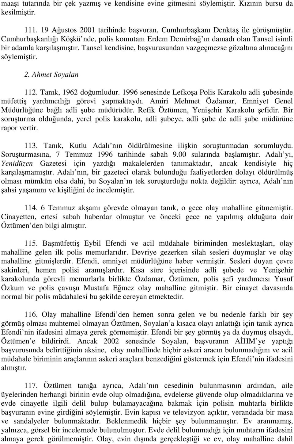 Ahmet Soyalan 112. Tanık, 1962 doğumludur. 1996 senesinde Lefkoşa Polis Karakolu adli şubesinde müfettiş yardımcılığı görevi yapmaktaydı.