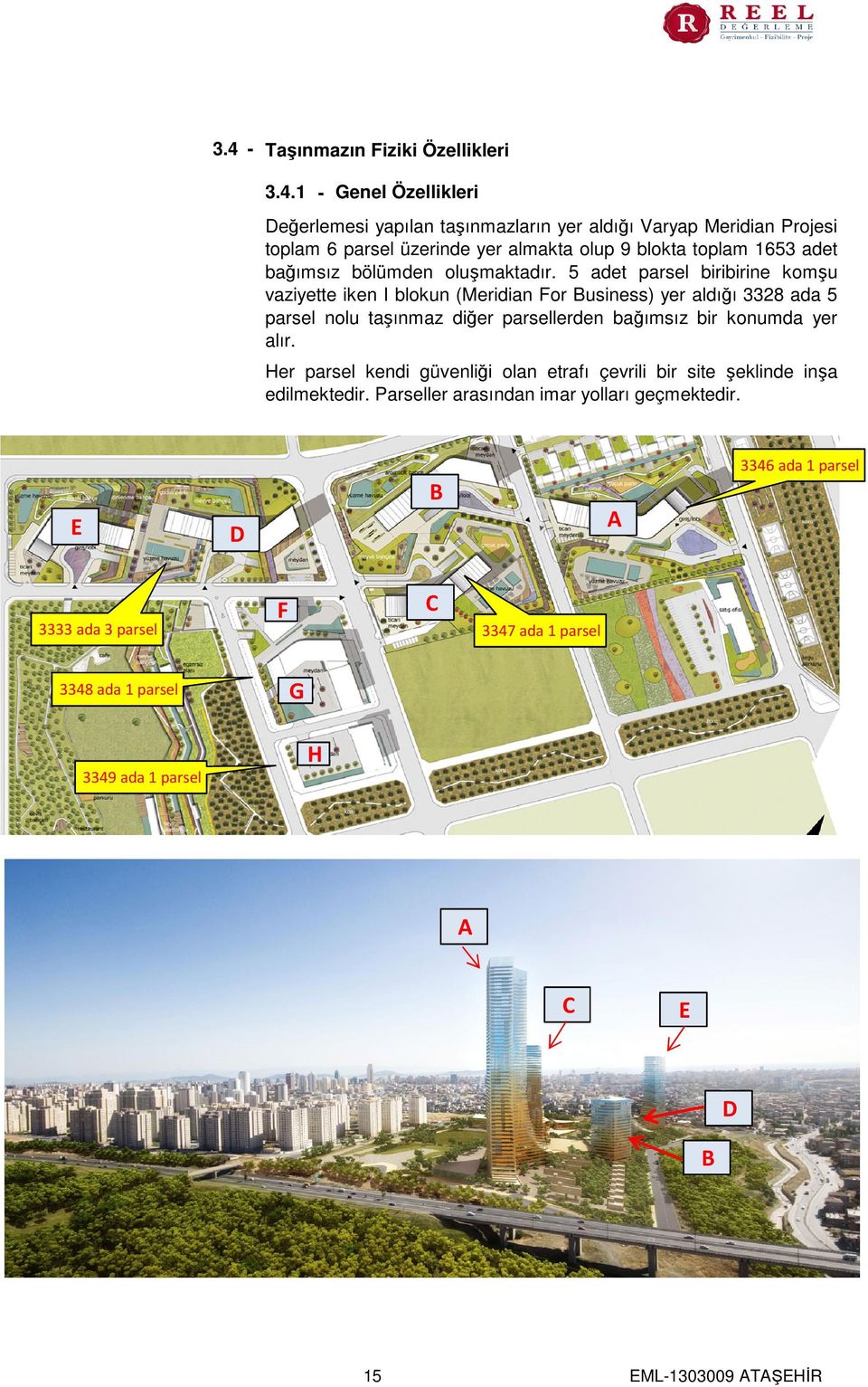 5 adet parsel biribirine komşu vaziyette iken I blokun (Meridian For Business) yer aldığı 3328 ada 5 parsel nolu taşınmaz diğer parsellerden bağımsız bir konumda yer