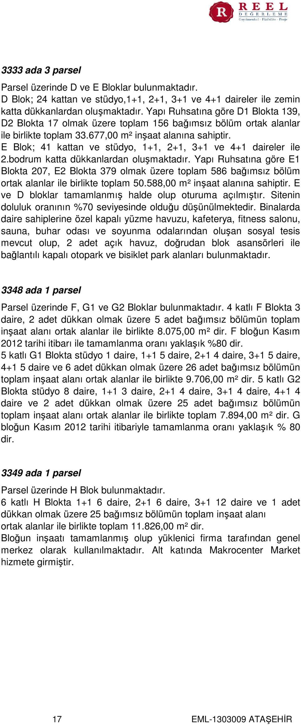 E Blok; 41 kattan ve stüdyo, 1+1, 2+1, 3+1 ve 4+1 daireler ile 2.bodrum katta dükkanlardan oluşmaktadır.