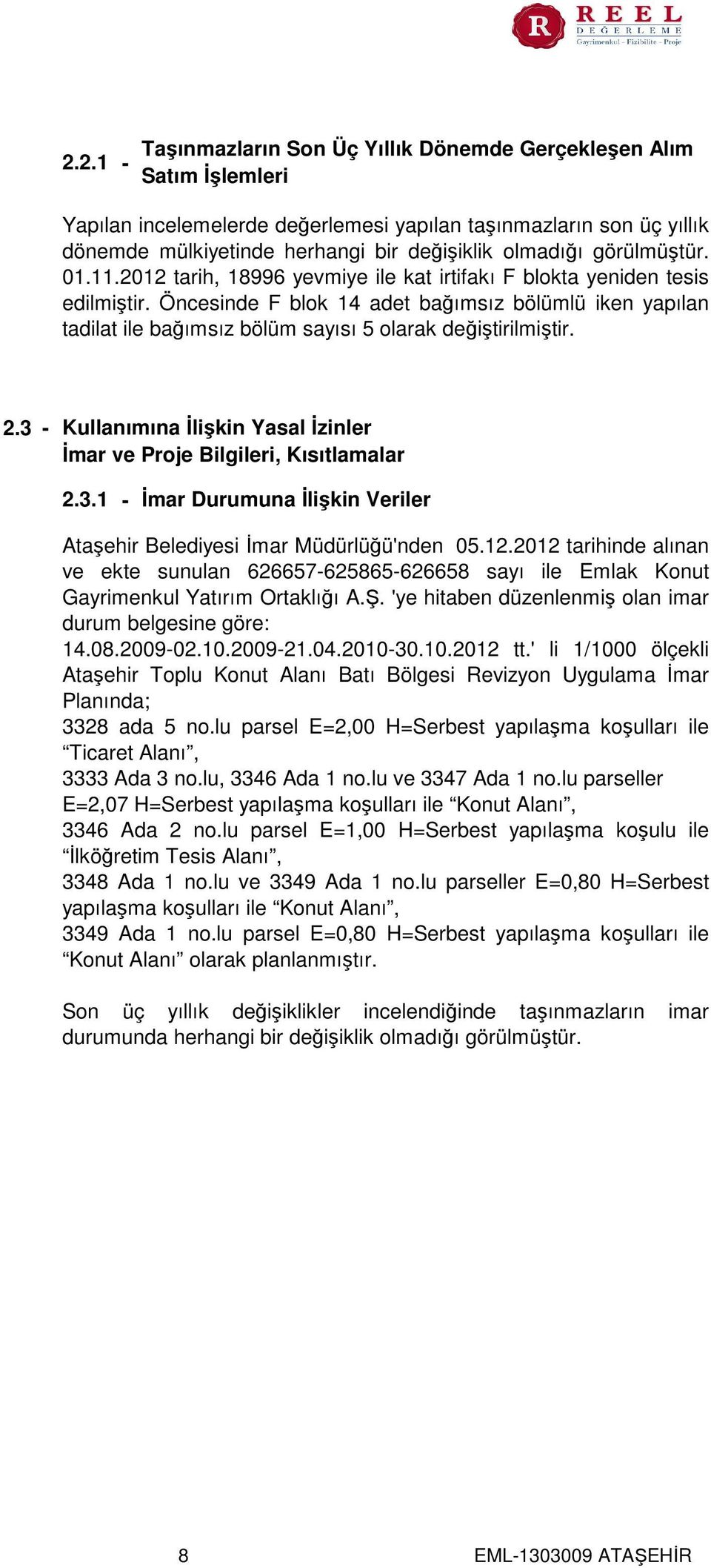 Öncesinde F blok 14 adet bağımsız bölümlü iken yapılan tadilat ile bağımsız bölüm sayısı 5 olarak değiştirilmiştir. 2.3 - Kullanımına İlişkin Yasal İzinler İmar ve Proje Bilgileri, Kısıtlamalar 2.3.1 - İmar Durumuna İlişkin Veriler Ataşehir Belediyesi İmar Müdürlüğü'nden 05.