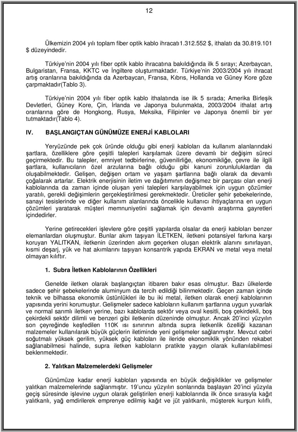 Türkiye nin 2003/2004 y ihracat art oranlar na bak ld nda da Azerbaycan, Fransa, K br s, Hollanda ve Güney Kore göze çarpmaktad r(tablo 3).