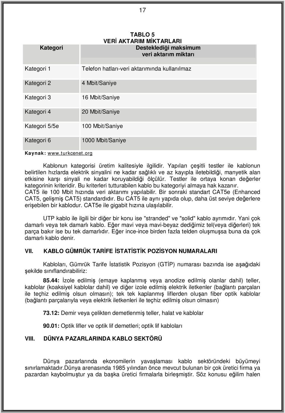 Yap lan çe itli testler ile kablonun belirtilen h zlarda elektrik sinyalini ne kadar sa kl ve az kay pla iletebildi i, manyetik alan etkisine kar sinyali ne kadar koruyabildi i ölçülür.