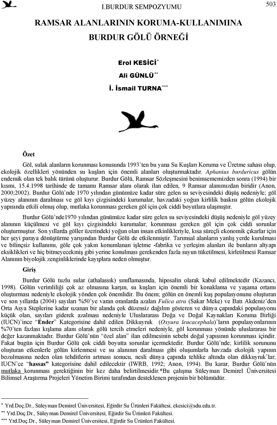 Aphanius burduricus gölün endemik olan tek balık türünü oluşturur. Burdur Gölü, Ramsar Sözleşmesini benimsememizden sonra (1994)