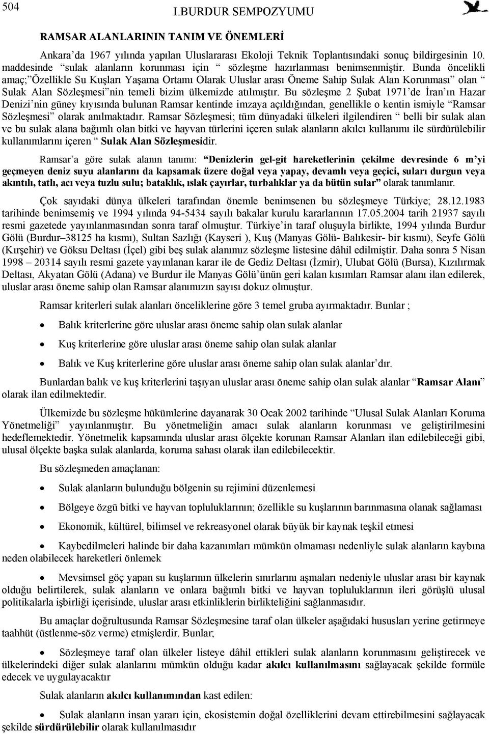 Bunda öncelikli amaç; Özellikle Su Kuşları Yaşama Ortamı Olarak Uluslar arası Öneme Sahip Sulak Alan Korunması olan Sulak Alan Sözleşmesi nin temeli bizim ülkemizde atılmıştır.