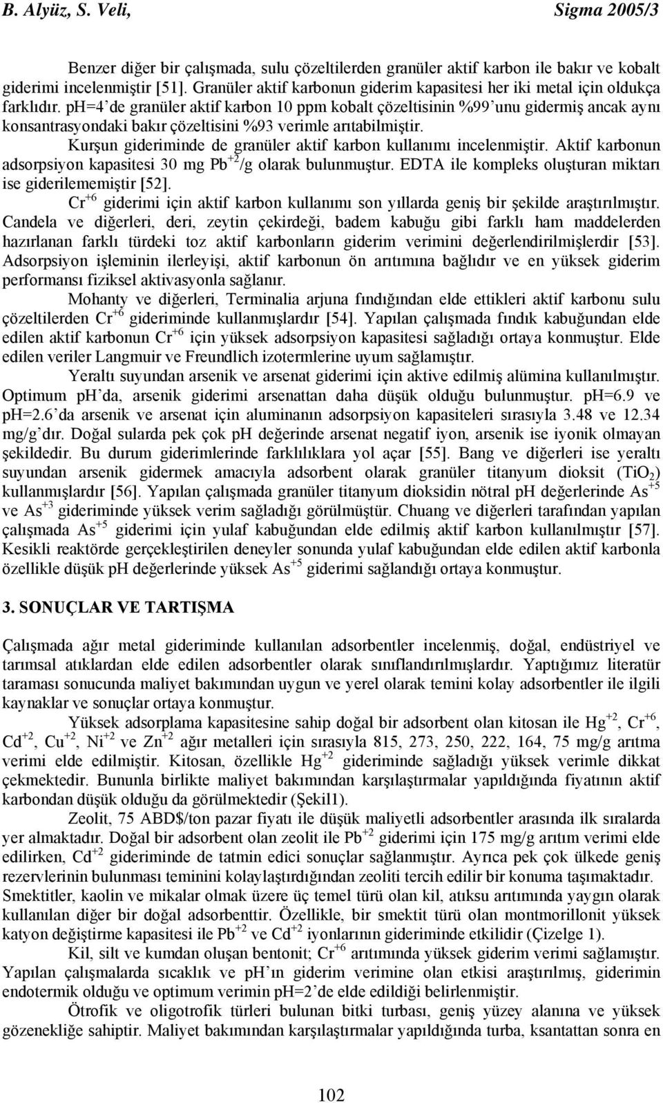 ph=4 de granüler aktif karbon 10 ppm kobalt çözeltisinin %99 unu gidermiş ancak aynı konsantrasyondaki bakır çözeltisini %93 verimle arıtabilmiştir.