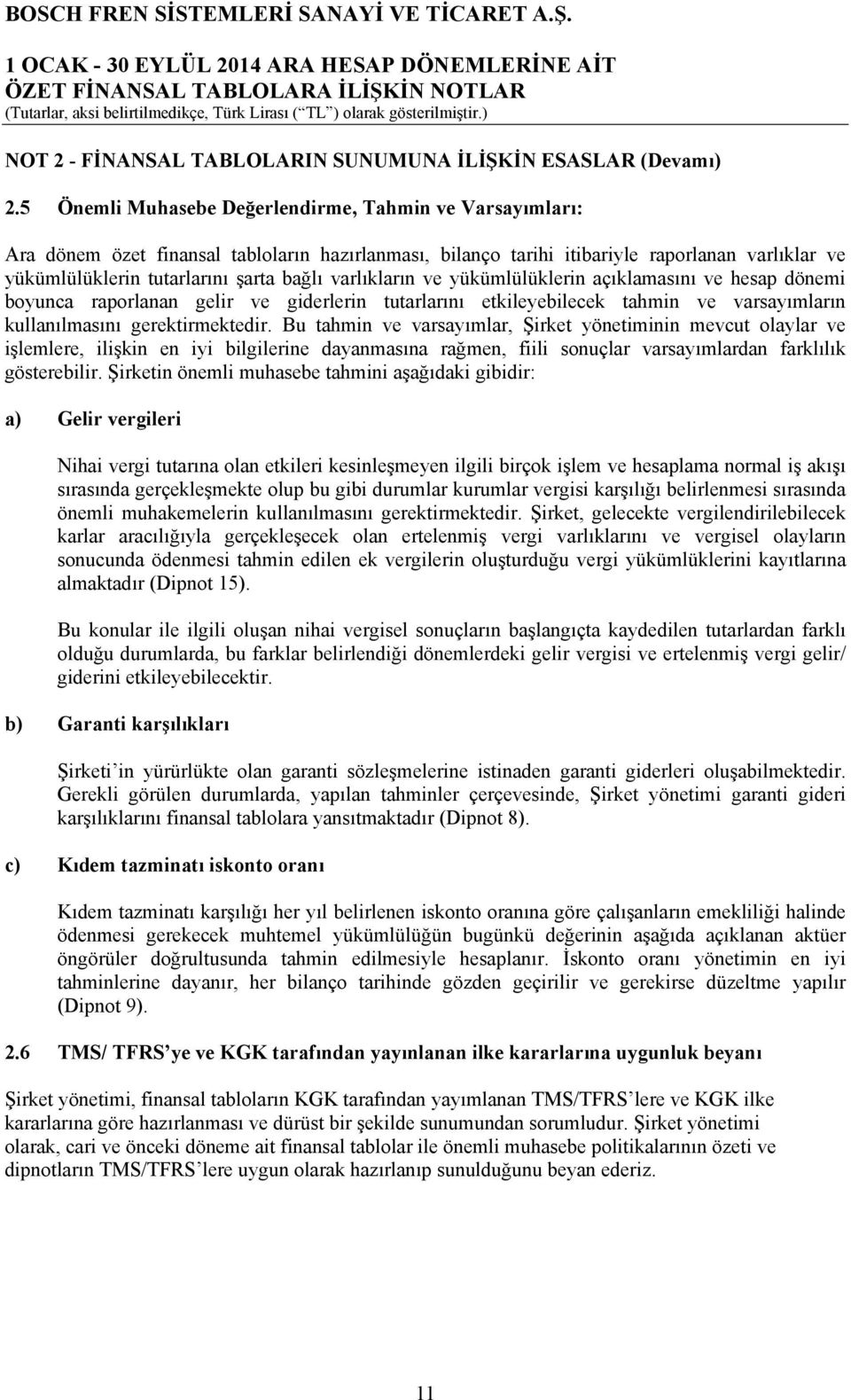 varlıkların ve yükümlülüklerin açıklamasını ve hesap dönemi boyunca raporlanan gelir ve giderlerin tutarlarını etkileyebilecek tahmin ve varsayımların kullanılmasını gerektirmektedir.