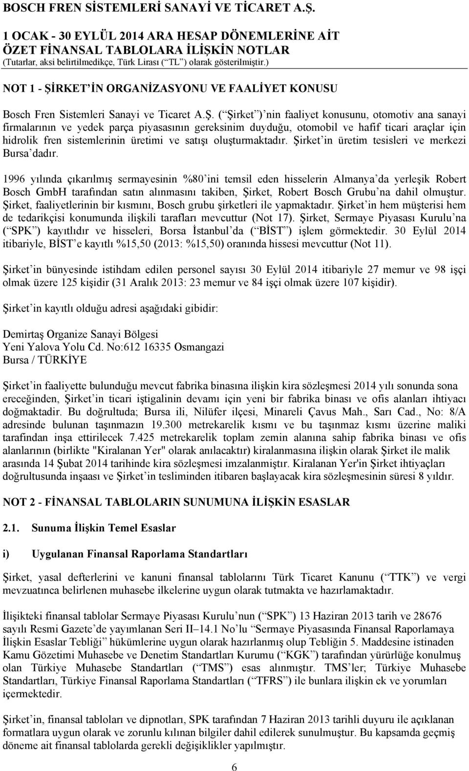 ( Şirket ) nin faaliyet konusunu, otomotiv ana sanayi firmalarının ve yedek parça piyasasının gereksinim duyduğu, otomobil ve hafif ticari araçlar için hidrolik fren sistemlerinin üretimi ve satışı