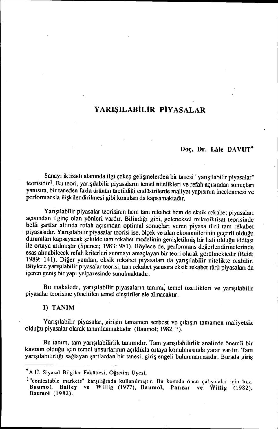 ilişkilendirilmesi gibi konuları da kapsamaktadır. Yarışılabilir piyasalar teorisinin hem tam rekabet hem de eksik rckabet piyasaları açısından ilginç olan yönleri vardır.