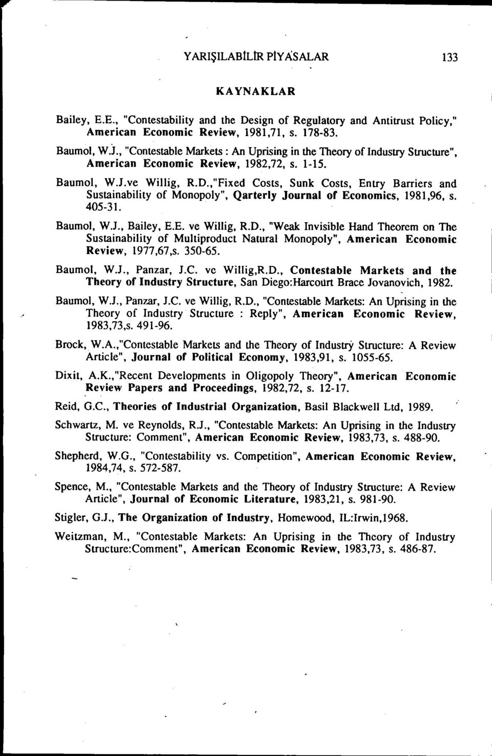 Entry Barriers and Sustainability of Monopoly". Qarterly Journal of Economics. 1981.96. s. 405-31. Baumol. WJ. Bailey. E.E. ve Willig. R.Do.