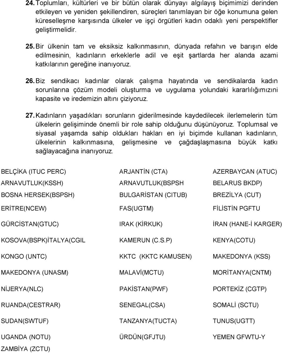 Bir ülkenin tam ve eksiksiz kalkınmasının, dünyada refahın ve barışın elde edilmesinin, kadınların erkeklerle adil ve eşit şartlarda her alanda azami katkılarının gereğine inanıyoruz. 26.