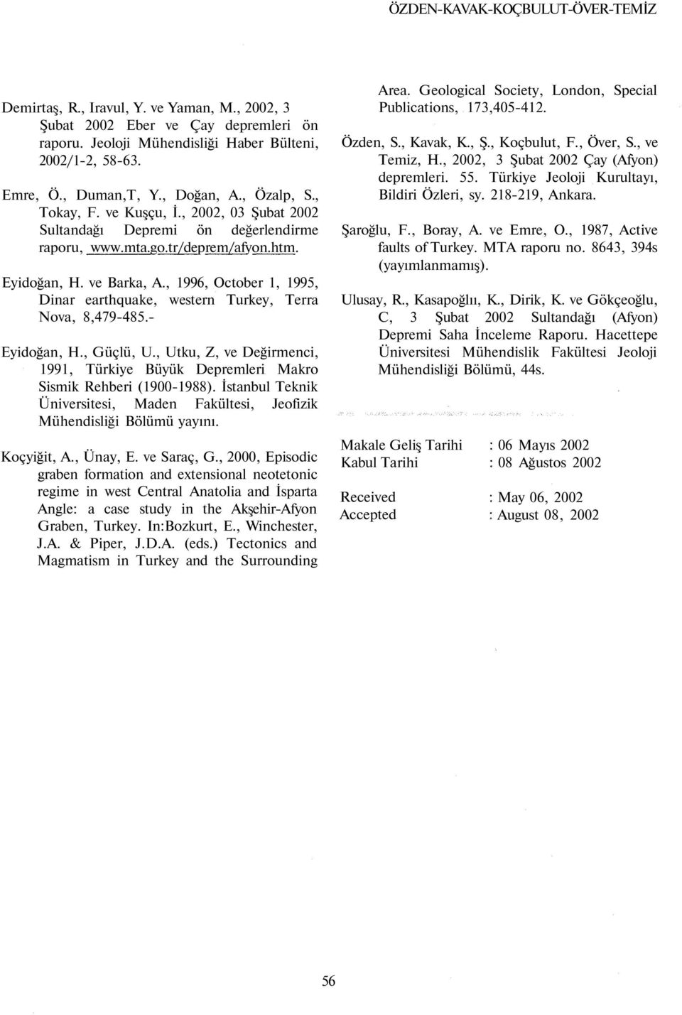 , 1996, October 1, 1995, Dinar earthquake, western Turkey, Terra Nova, 8,479-485.- Eyidoğan, H., Güçlü, U., Utku, Z, ve Değirmenci, 1991, Türkiye Büyük Depremleri Makro Sismik Rehberi (1900-1988).