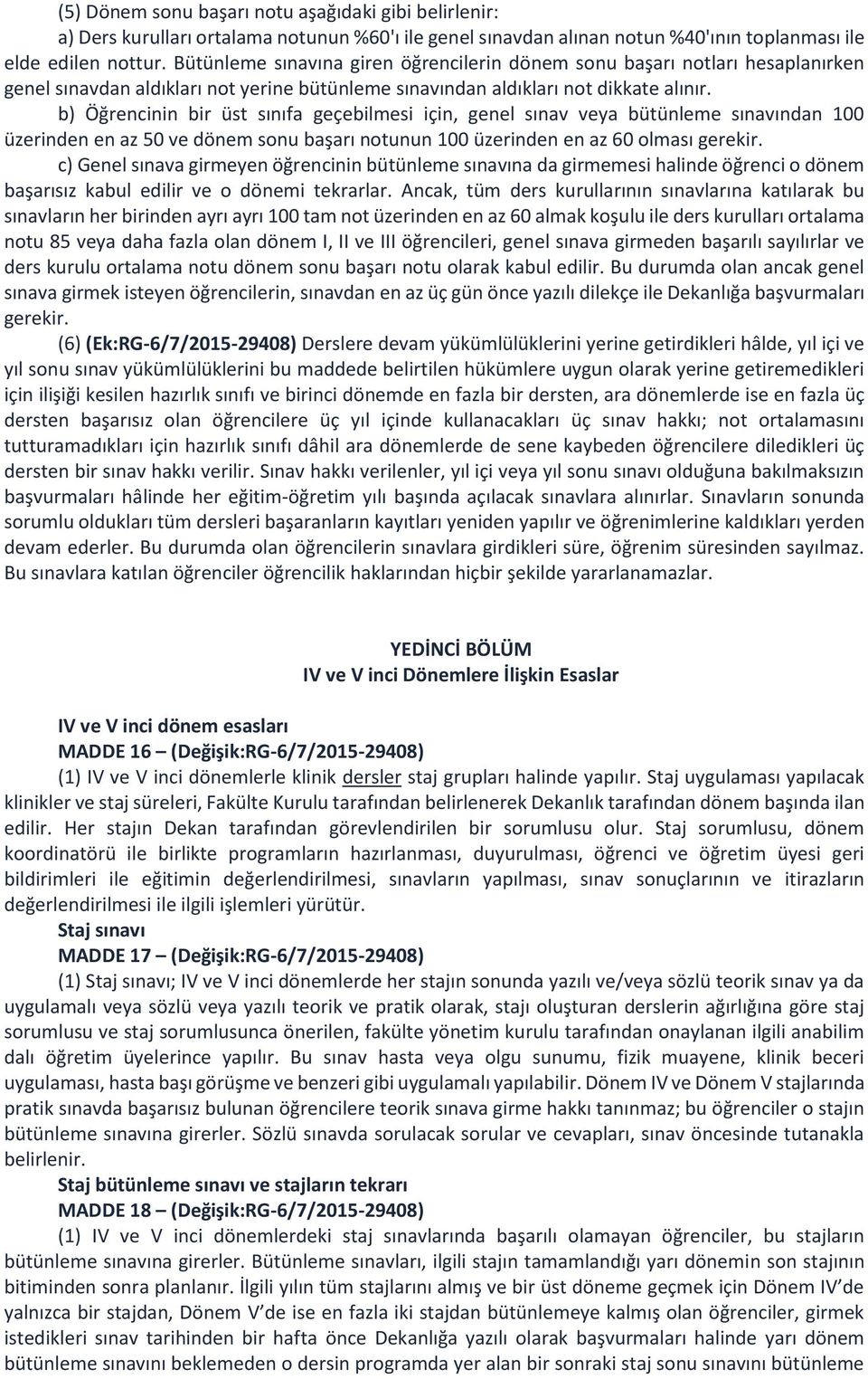 b) Öğrencinin bir üst sınıfa geçebilmesi için, genel sınav veya bütünleme sınavından 100 üzerinden en az 50 ve dönem sonu başarı notunun 100 üzerinden en az 60 olması gerekir.