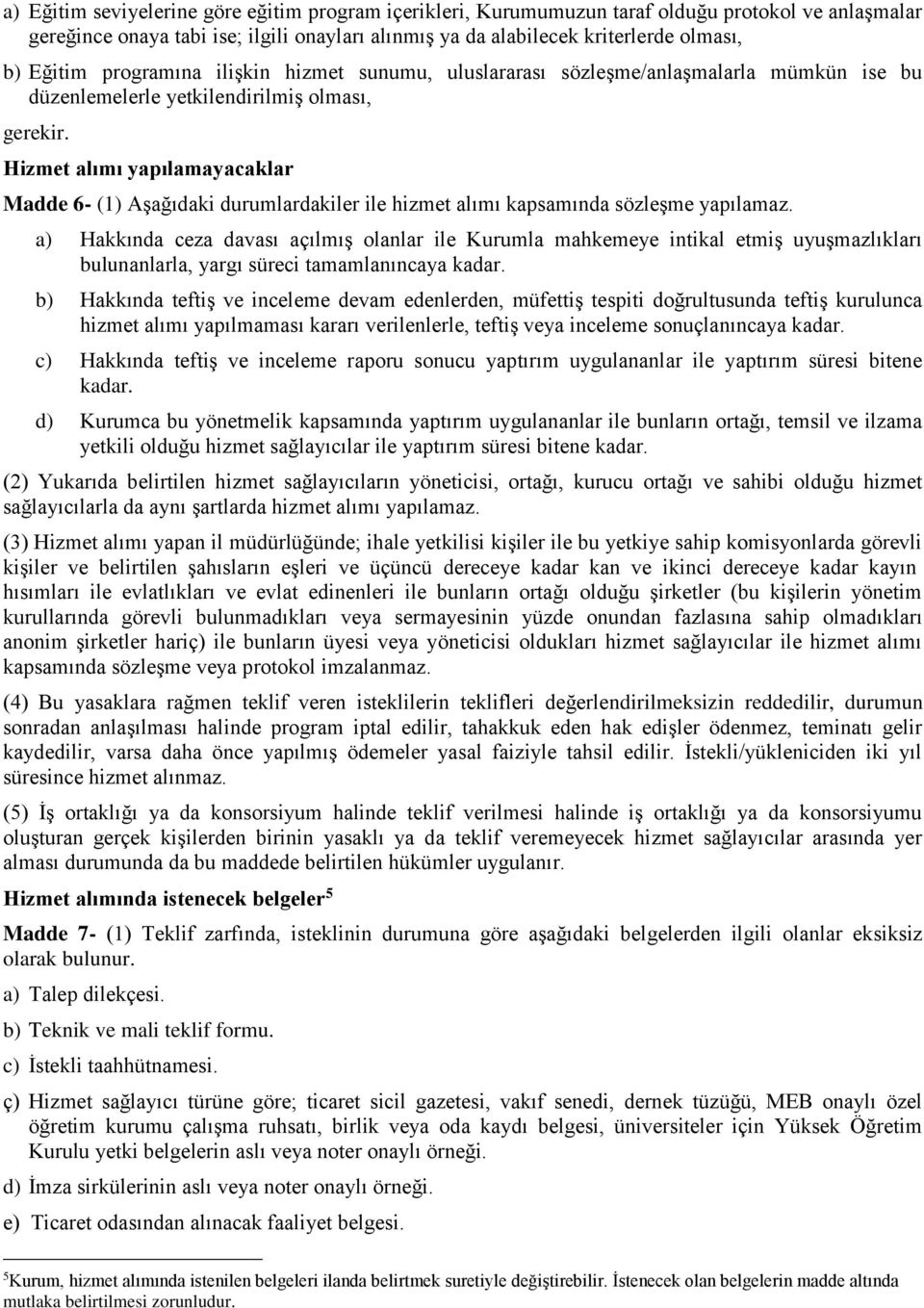 Hizmet alımı yapılamayacaklar Madde 6- (1) Aşağıdaki durumlardakiler ile hizmet alımı kapsamında sözleşme yapılamaz.