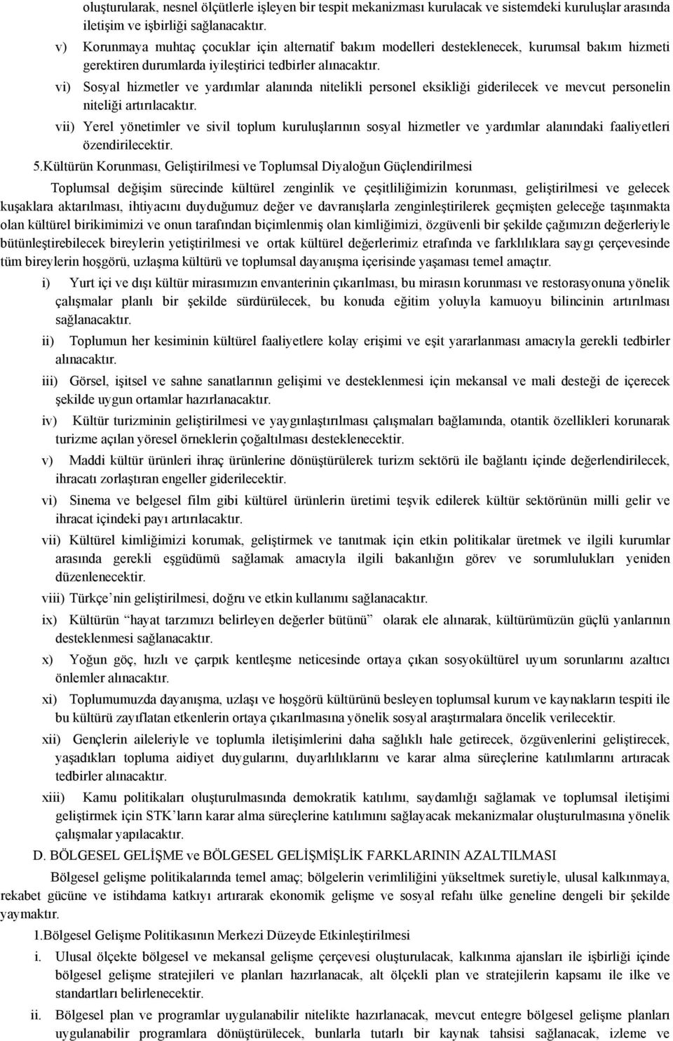 vi) Sosyal hizmetler ve yardımlar alanında nitelikli personel eksikliği giderilecek ve mevcut personelin niteliği artırılacaktır.