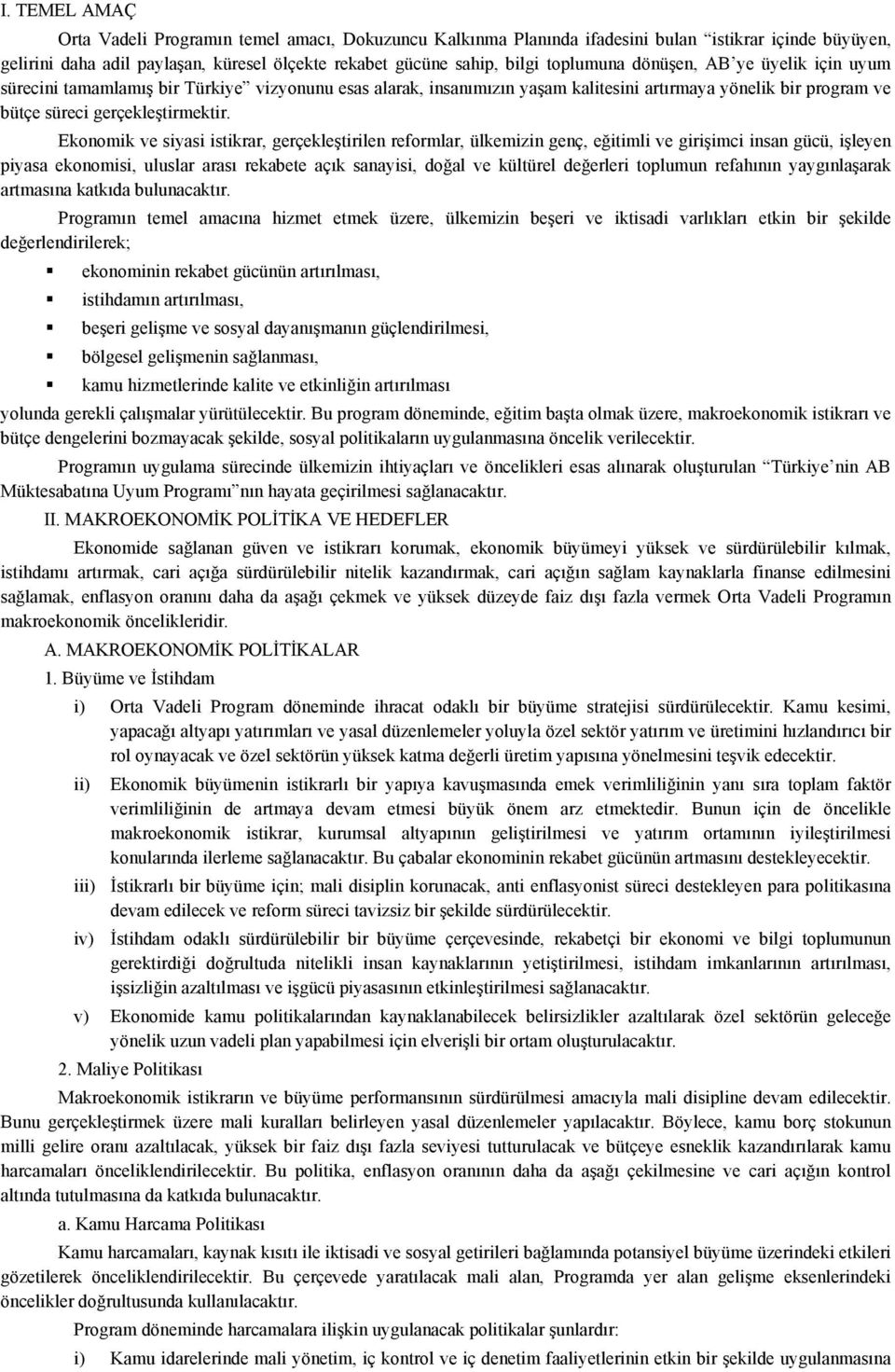 Ekonomik ve siyasi istikrar, gerçekleştirilen reformlar, ülkemizin genç, eğitimli ve girişimci insan gücü, işleyen piyasa ekonomisi, uluslar arası rekabete açık sanayisi, doğal ve kültürel değerleri