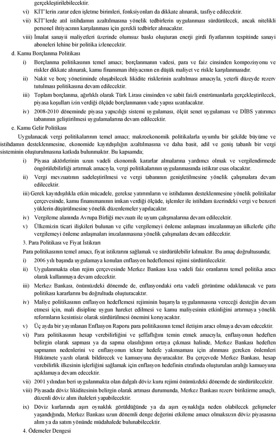 viii) İmalat sanayii maliyetleri üzerinde olumsuz baskı oluşturan enerji girdi fiyatlarının tespitinde sanayi aboneleri lehine bir politika izlenecektir. d.