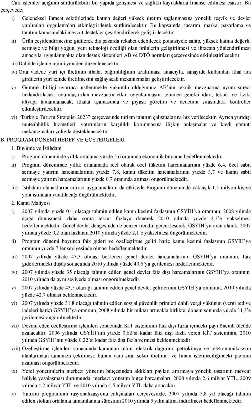 Bu kapsamda, tasarım, marka, pazarlama ve tanıtım konusundaki mevcut destekler çeşitlendirilerek geliştirilecektir.