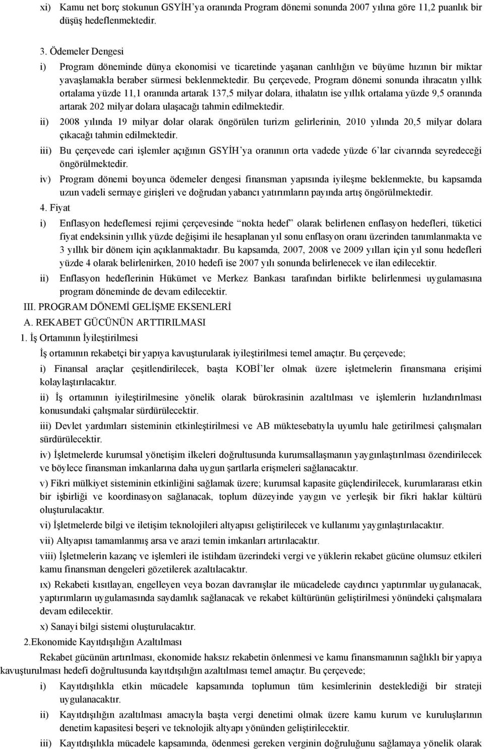 Bu çerçevede, Program dönemi sonunda ihracatın yıllık ortalama yüzde 11,1 oranında artarak 137,5 milyar dolara, ithalatın ise yıllık ortalama yüzde 9,5 oranında artarak 202 milyar dolara ulaşacağı