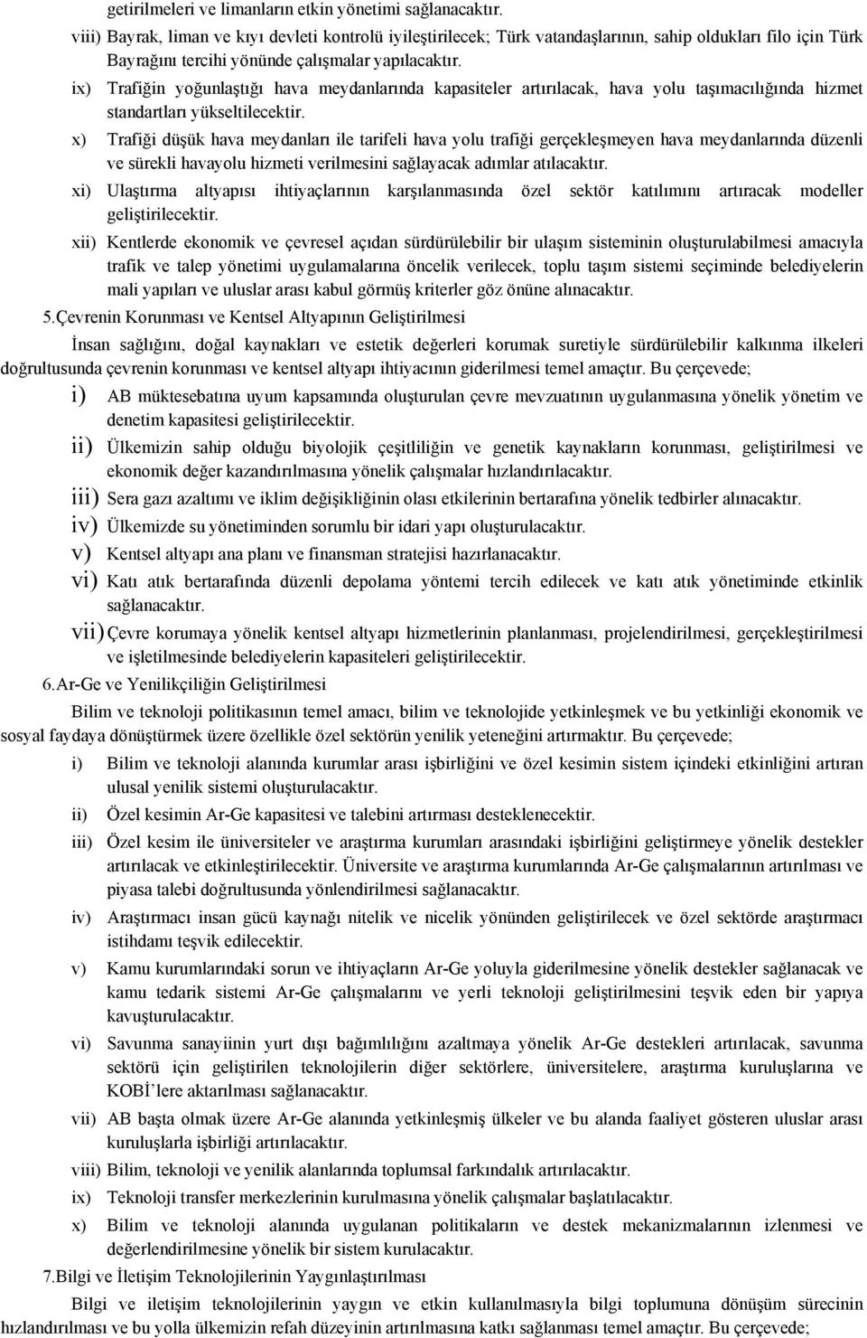 ix) Trafiğin yoğunlaştığı hava meydanlarında kapasiteler artırılacak, hava yolu taşımacılığında hizmet standartları yükseltilecektir.