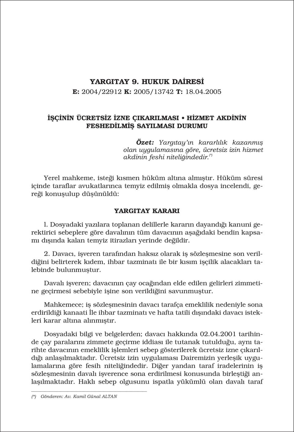 2005 fiç N N ÜCRETS Z ZNE ÇIKARILMASI H ZMET AKD N N FESHED LM fi SAYILMASI DURUMU Özet: Yarg tay n kararl l k kazanm fl olan uygulamas na göre, ücretsiz izin hizmet akdinin feshi niteli indedir.