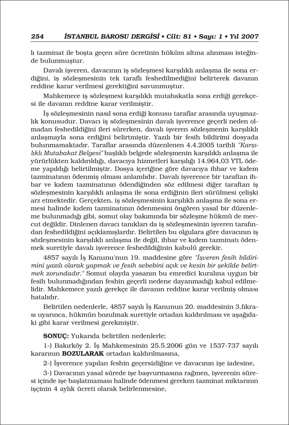 Mahkemece ifl sözleflmesi karfl l kl mutabakatla sona erdi i gerekçesi ile davan n reddine karar verilmifltir. fl sözleflmesinin nas l sona erdi i konusu taraflar aras nda uyuflmazl k konusudur.