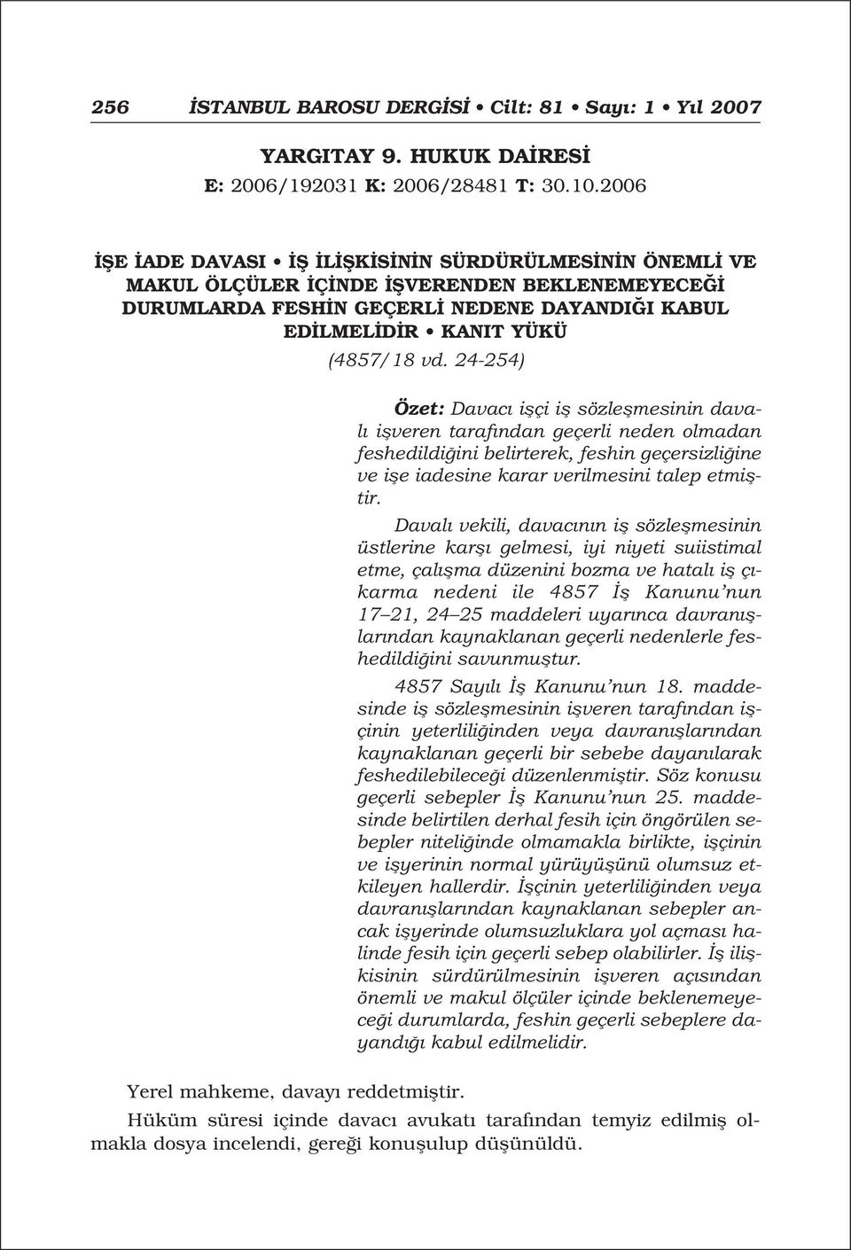 24-254) Özet: Davac iflçi ifl sözleflmesinin daval iflveren taraf ndan geçerli neden olmadan feshedildi ini belirterek, feshin geçersizli ine ve ifle iadesine karar verilmesini talep etmifltir.