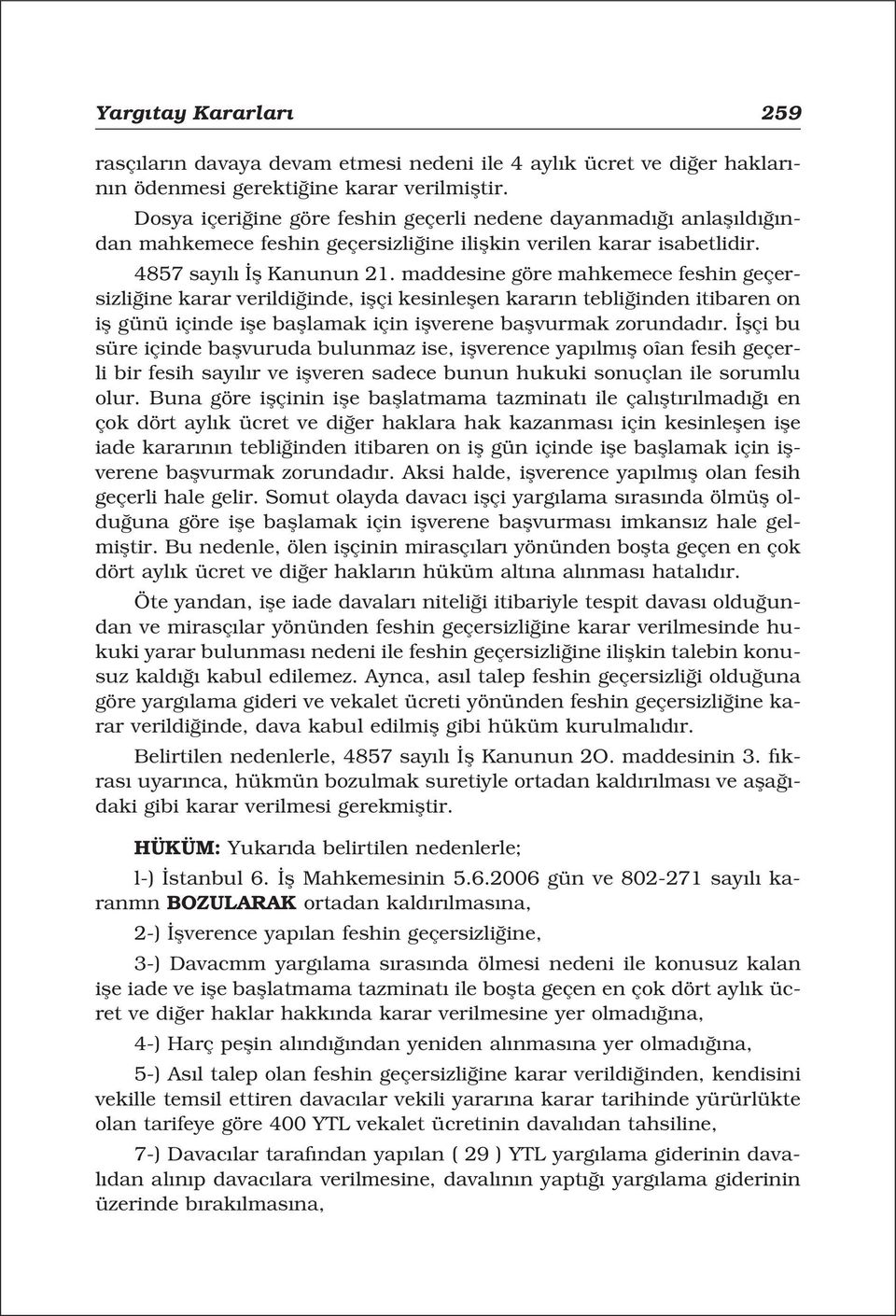 maddesine göre mahkemece feshin geçersizli ine karar verildi inde, iflçi kesinleflen karar n tebli inden itibaren on ifl günü içinde ifle bafllamak için iflverene baflvurmak zorundad r.