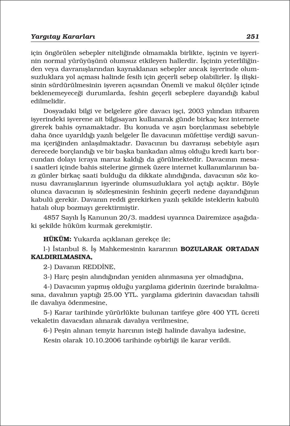 fl iliflkisinin sürdürülmesinin iflveren aç s ndan Önemli ve makul ölçüler içinde beklenemeyece i durumlarda, feshin geçerli sebeplere dayand kabul edilmelidir.