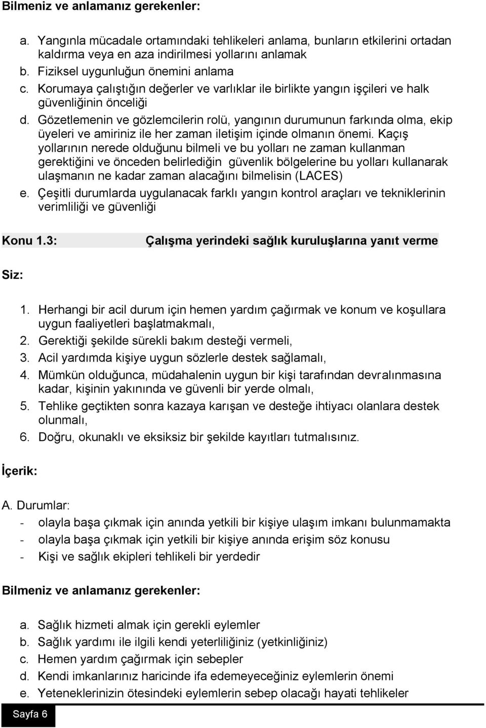 Gözetlemenin ve gözlemcilerin rolü, yangının durumunun farkında olma, ekip üyeleri ve amiriniz ile her zaman iletişim içinde olmanın önemi.