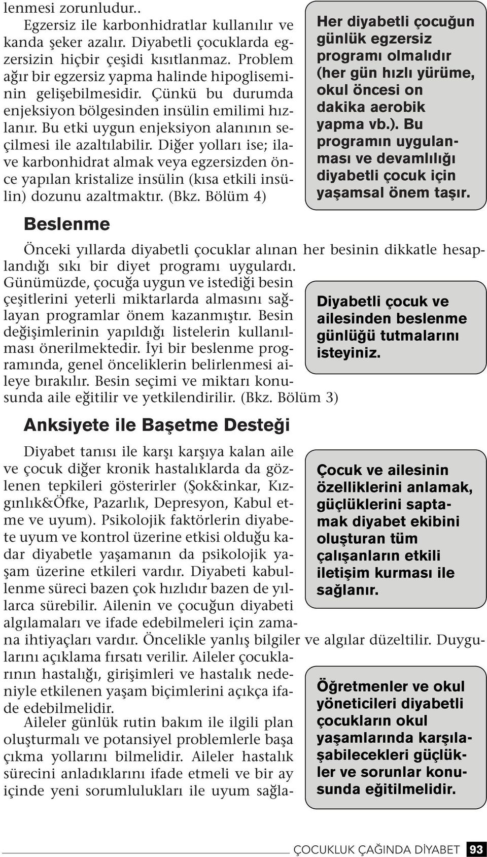 Diğer yolları ise; ilave karbohidrat almak veya egzersizde öce yapıla kristalize isüli (kısa etkili isüli) dozuu azaltmaktır. (Bkz.