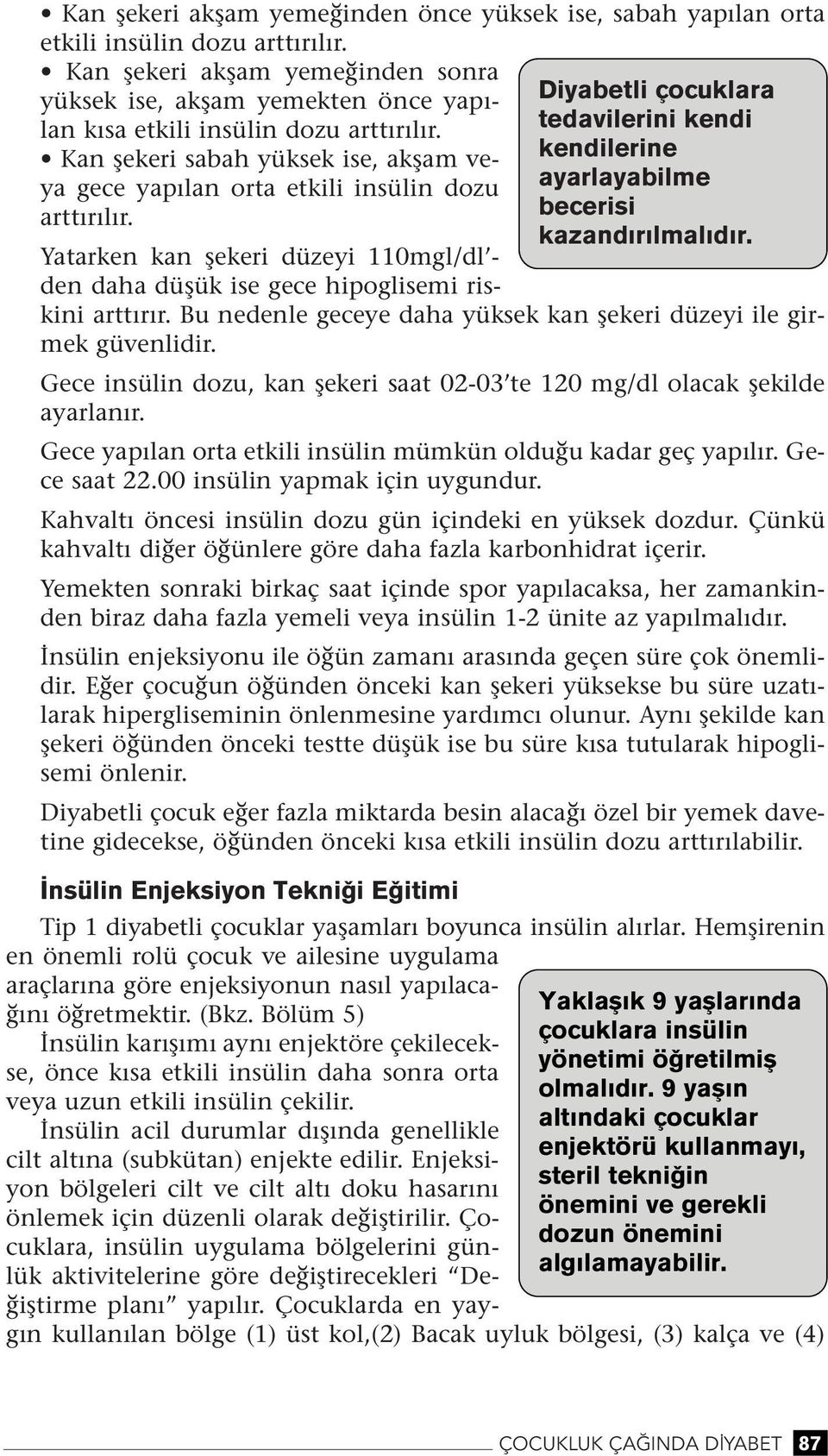 Yatarke ka şekeri düzeyi 110mgl/dl - de daha düşük ise gece hipoglisemi riskii arttırır. Bu edele geceye daha yüksek ka şekeri düzeyi ile girmek güvelidir.