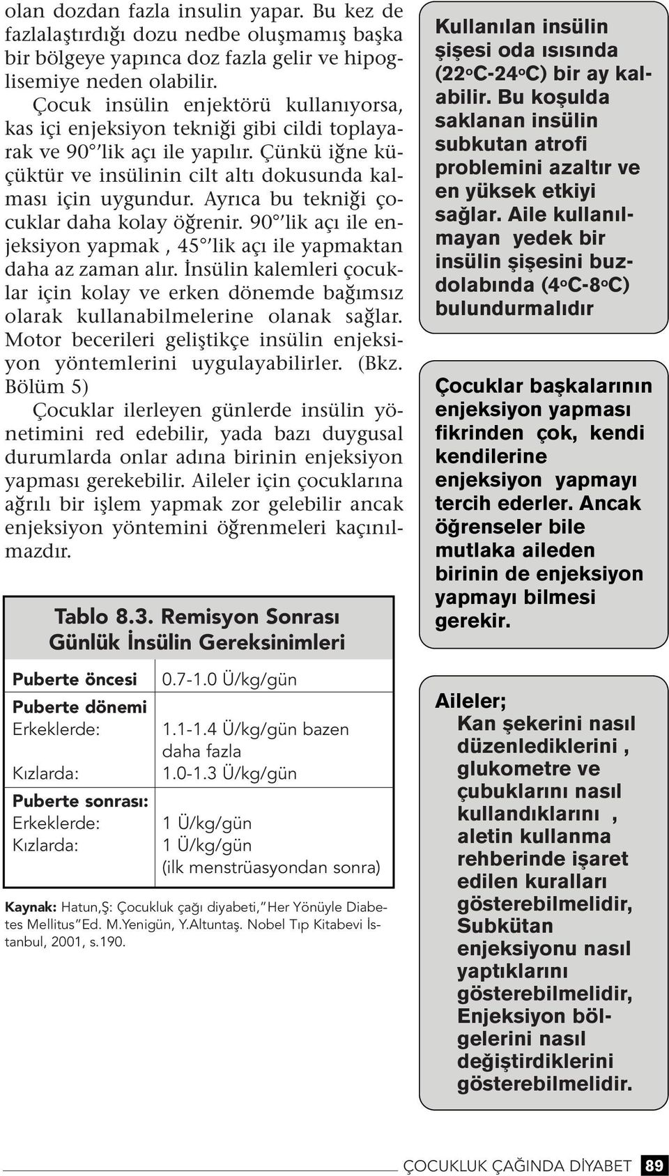 Ayrıca bu tekiği çocuklar daha kolay öğreir. 90 lik açı ile ejeksiyo yapmak, 45 lik açı ile yapmakta daha az zama alır.