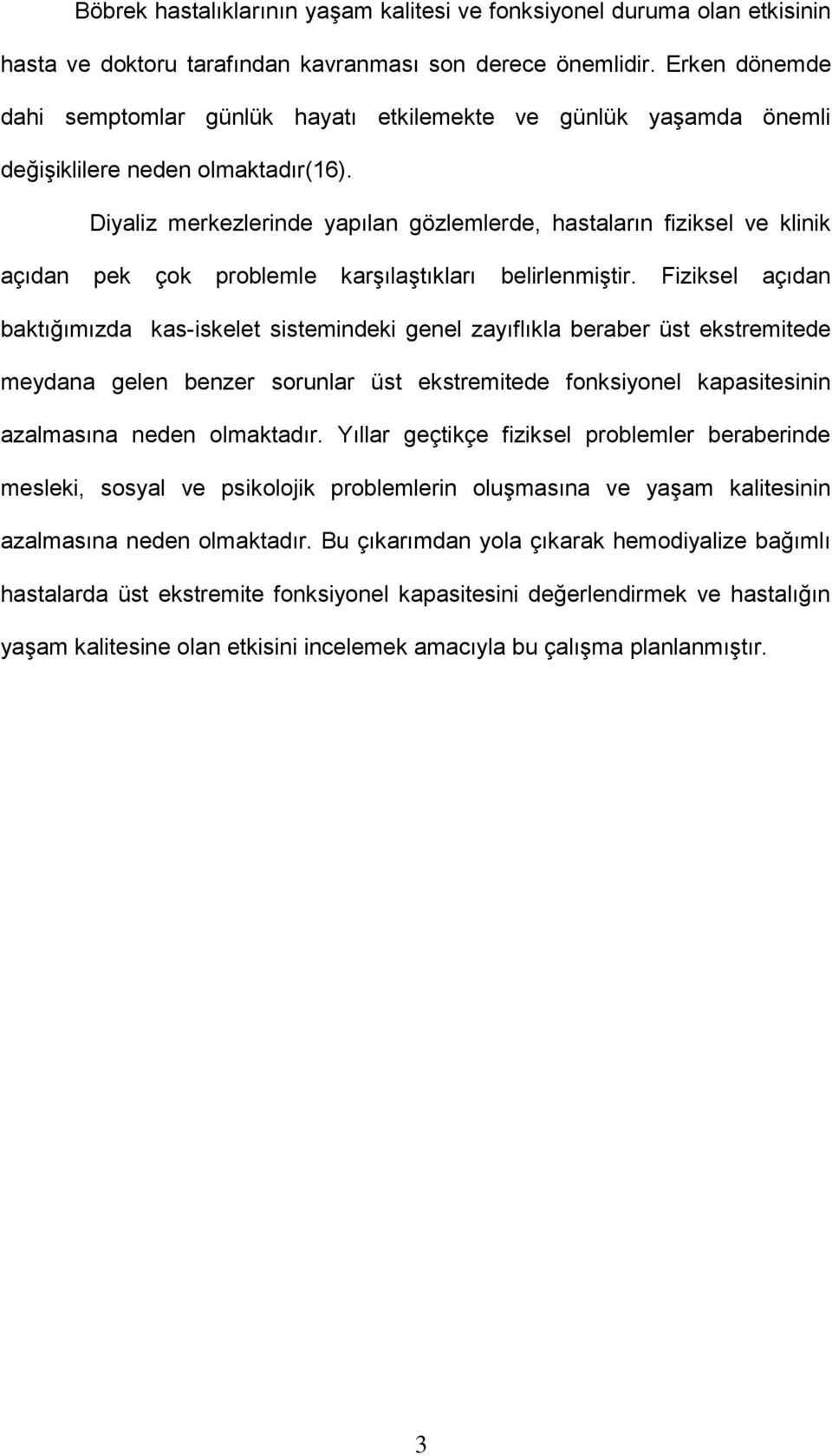 Diyaliz merkezlerinde yapılan gözlemlerde, hastaların fiziksel ve klinik açıdan pek çok problemle karşılaştıkları belirlenmiştir.