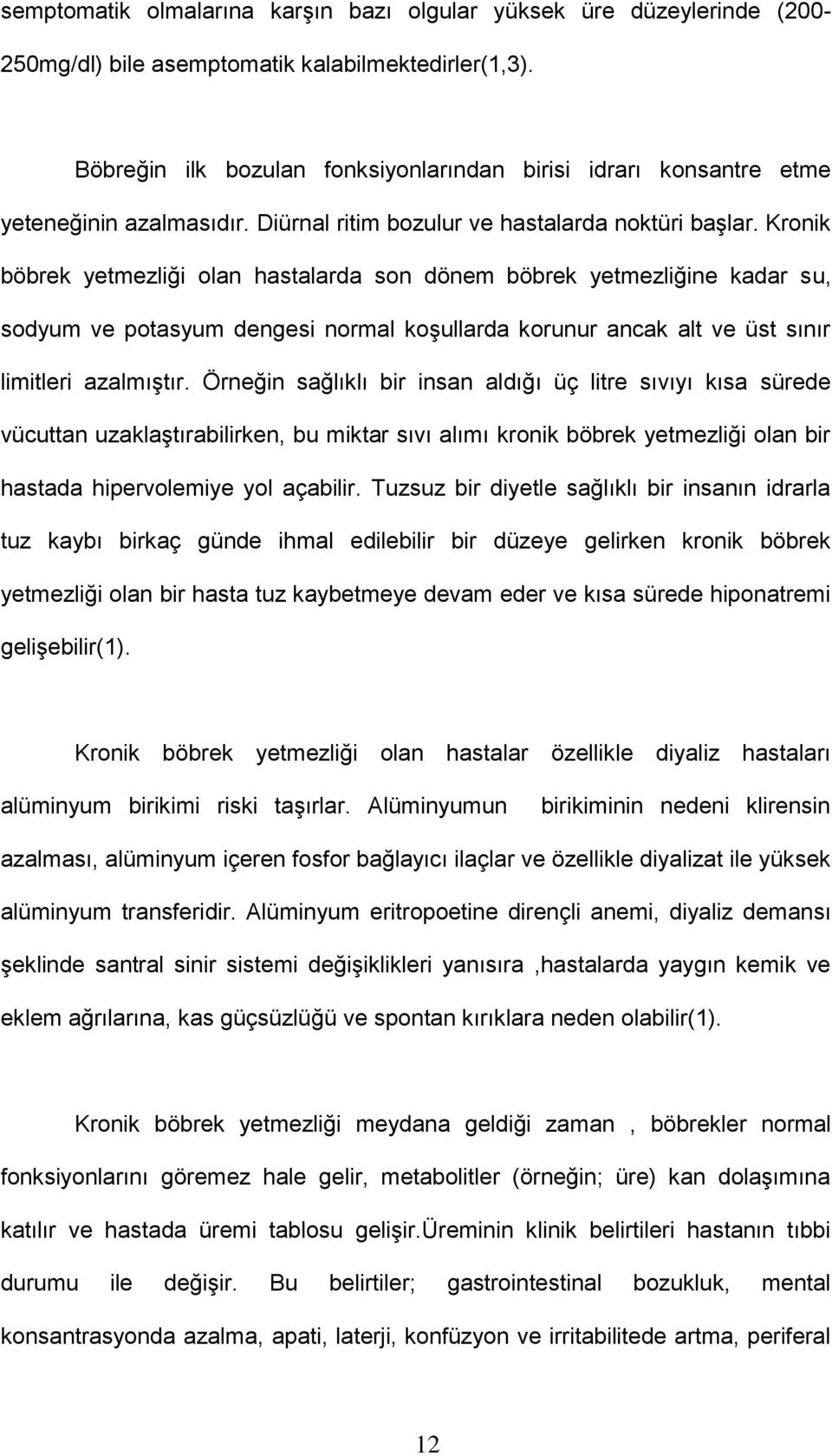 Kronik böbrek yetmezliği olan hastalarda son dönem böbrek yetmezliğine kadar su, sodyum ve potasyum dengesi normal koşullarda korunur ancak alt ve üst sınır limitleri azalmıştır.