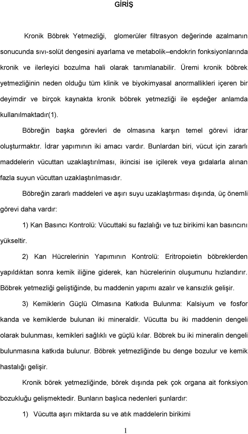 Üremi kronik böbrek yetmezliğinin neden olduğu tüm klinik ve biyokimyasal anormallikleri içeren bir deyimdir ve birçok kaynakta kronik böbrek yetmezliği ile eşdeğer anlamda kullanılmaktadır(1).