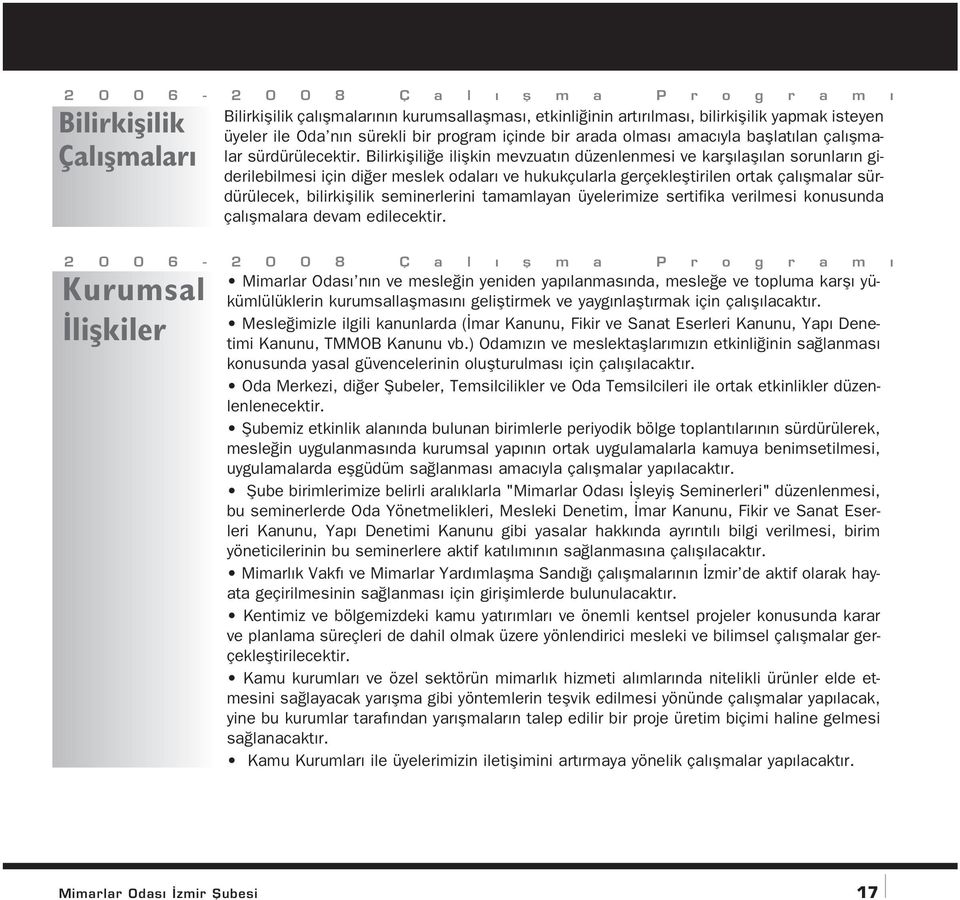 Bilirkiflili e iliflkin mevzuat n düzenlenmesi ve karfl lafl lan sorunlar n giderilebilmesi için di er meslek odalar ve hukukçularla gerçeklefltirilen ortak çal flmalar sürdürülecek, bilirkiflilik