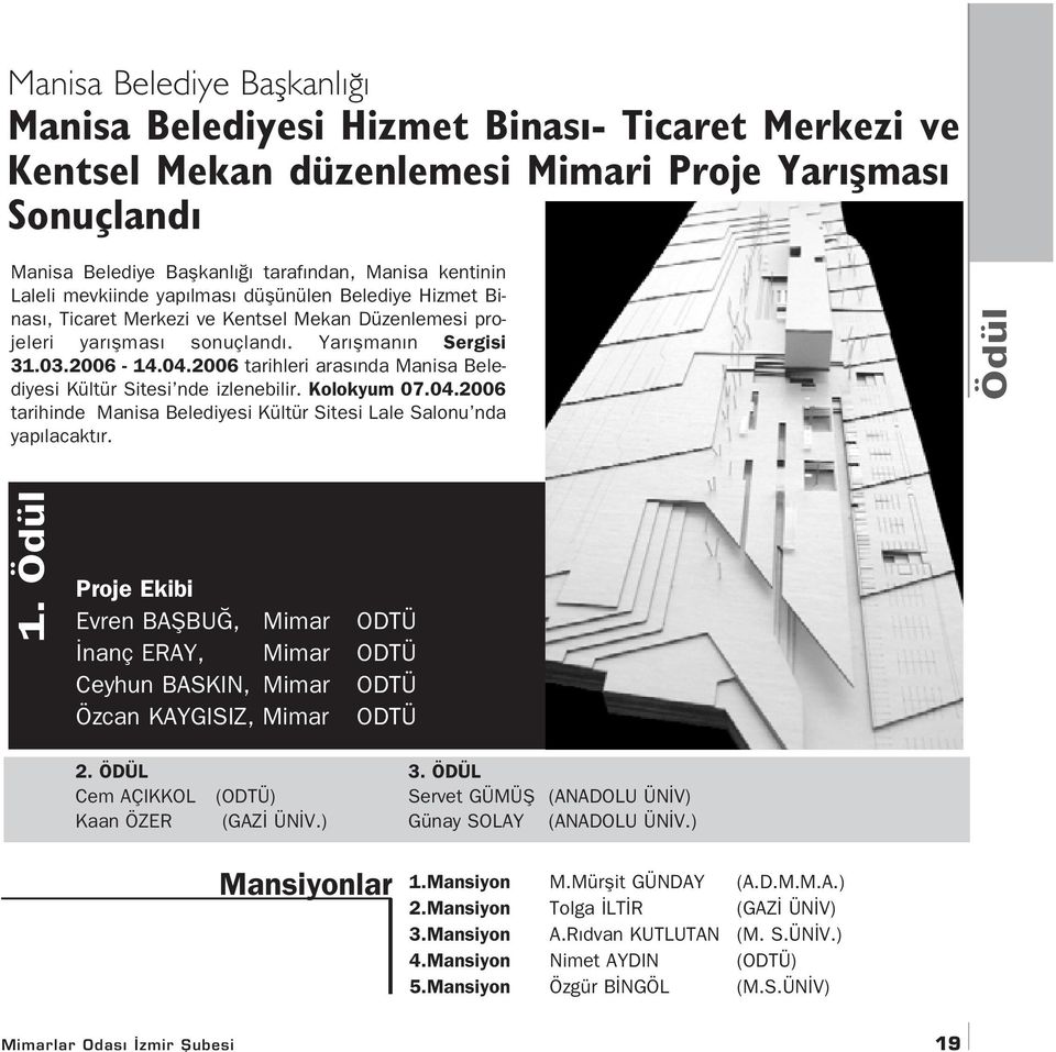 2006 tarihleri aras nda Manisa Belediyesi Kültür Sitesi nde izlenebilir. Kolokyum 07.04.2006 tarihinde Manisa Belediyesi Kültür Sitesi Lale Salonu nda yap lacakt r. Ödül 1.