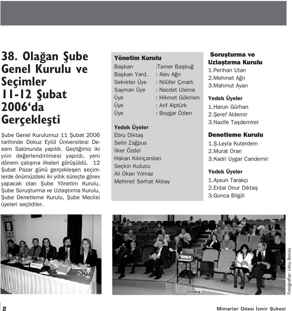 12 fiubat Pazar günü gerçekleflen seçimlerde önümüzdeki iki y ll k süreçte görev yapacak olan fiube Yönetim Kurulu, fiube Soruflturma ve Uzlaflt rma Kurulu, fiube Denetleme Kurulu, fiube Meclisi